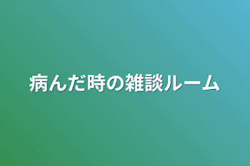 病んだ時の雑談ルーム