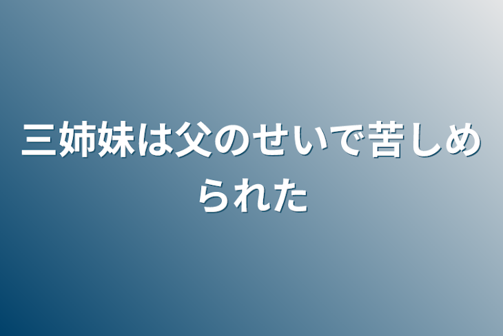 「三姉妹は父のせいで苦しめられた」のメインビジュアル