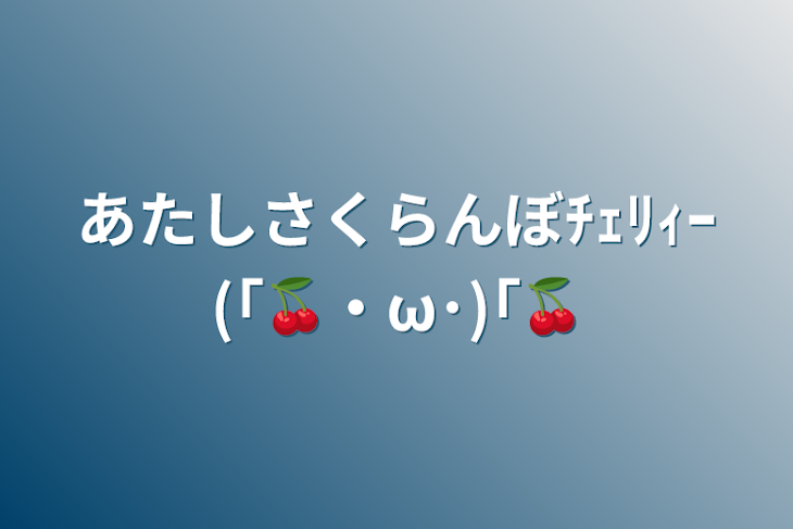 「あたしさくらんぼﾁｪﾘｨｰ(｢🍒・ω･)｢🍒」のメインビジュアル