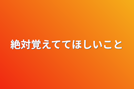 絶対覚えててほしいこと