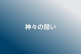 神々の闘い　︎︎︎︎︎︎☑︎