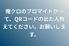 俺クロのブロマイドかって、QRコードの出た人教えてください。お願いします。