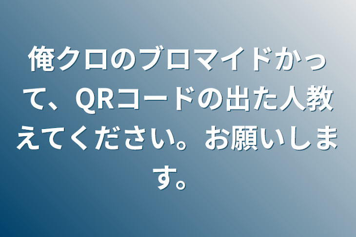 「俺クロのブロマイドかって、QRコードの出た人教えてください。お願いします。」のメインビジュアル