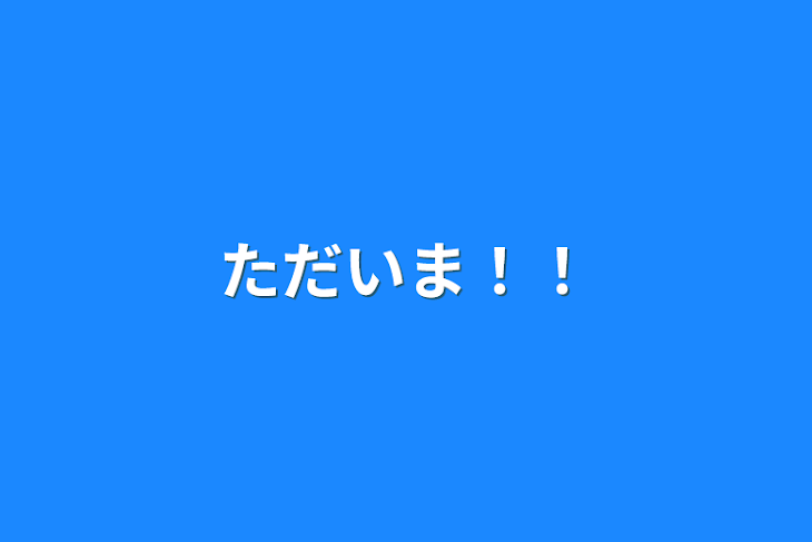 「ただいま！！」のメインビジュアル