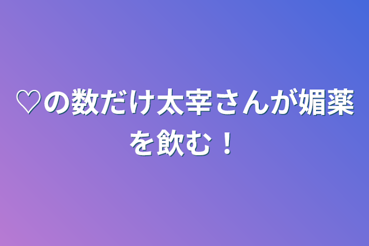 「♡の数だけ太宰さんが媚薬を飲む！」のメインビジュアル