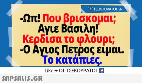 * TSEKOURATOI.GR - Ωπ! Πουβρισκομαι; Αγιε Βάσιλη! Κερδίσα το φλόυρι; - Ο Αγιος Πετρος είμαι Το κατάπιες LikeΟΙ ΤΣΕΚΟΥΡΑΤΟΙ