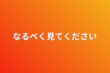 なるべく見てください