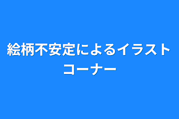 絵柄不安定によるイラストコーナー