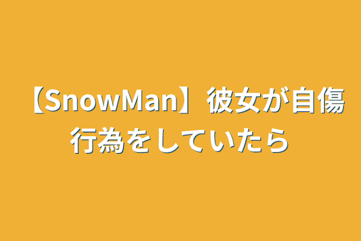 「【SnowMan】彼女が自傷行為をしていたら」のメインビジュアル