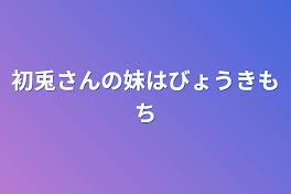 初兎さんの妹は病気持ち