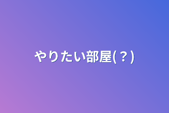 「やりたい部屋(？)」のメインビジュアル