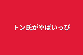 トン氏がやばいッピ