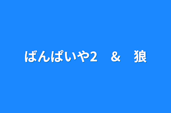 ばんぱいや2　&　狼