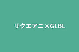 リクエアニメGLBL