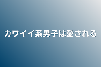 カワイイ系男子は愛される