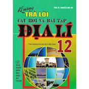 Sách - Kĩ Năng Trả Lời Câu Hỏi Và Bài Tập Địa Lí 12