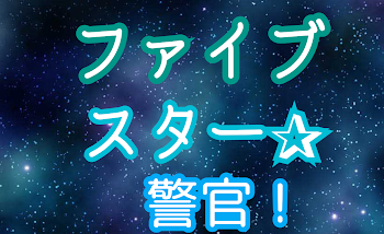 ファイブスター警官！まとめだよ！