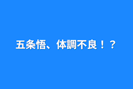 五条悟、体調不良！？