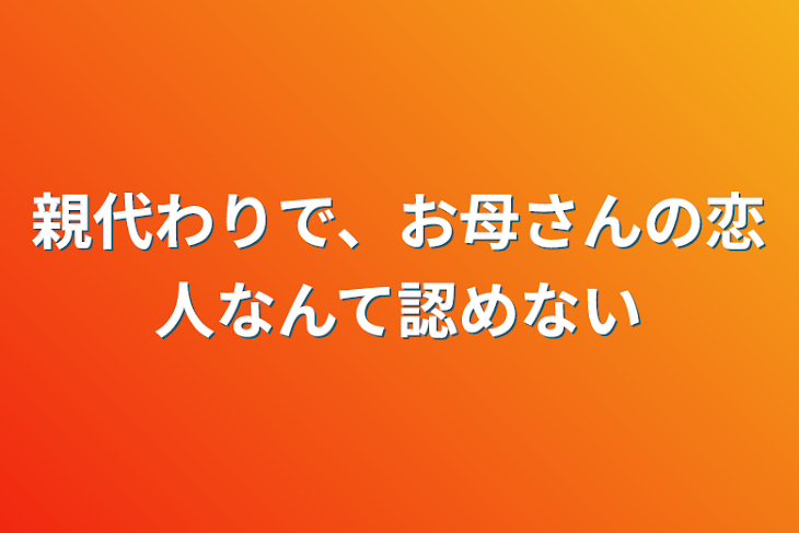 「親代わりで、お母さんの恋人なんて認めない」のメインビジュアル