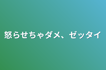 「怒らせちゃダメ、ゼッタイ」のメインビジュアル