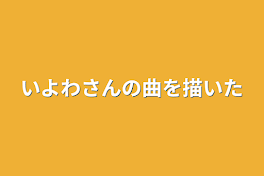 いよわさんの曲を描いた