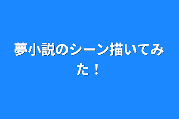 「夢小説のシーン描いてみた！」のメインビジュアル