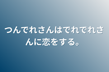 つんでれさんはでれでれさんに恋をする。