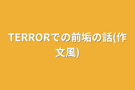 TERRORでの前垢の話(作文風)