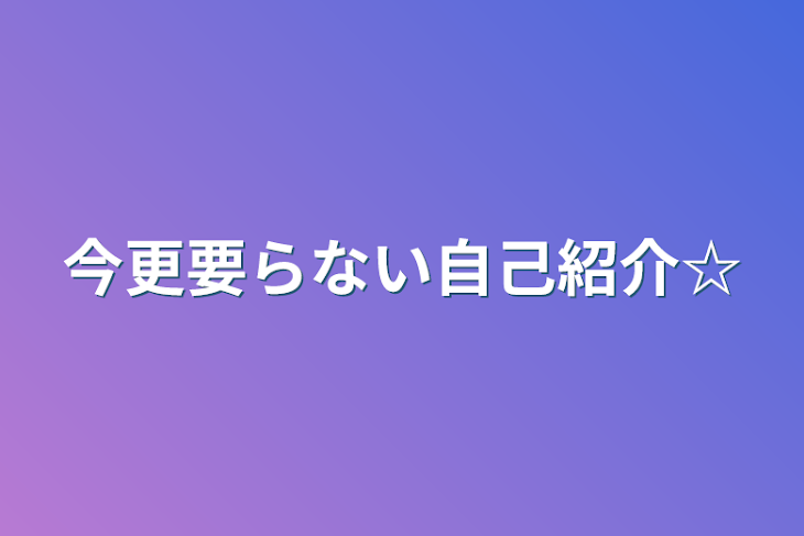 「今更要らない自己紹介☆」のメインビジュアル