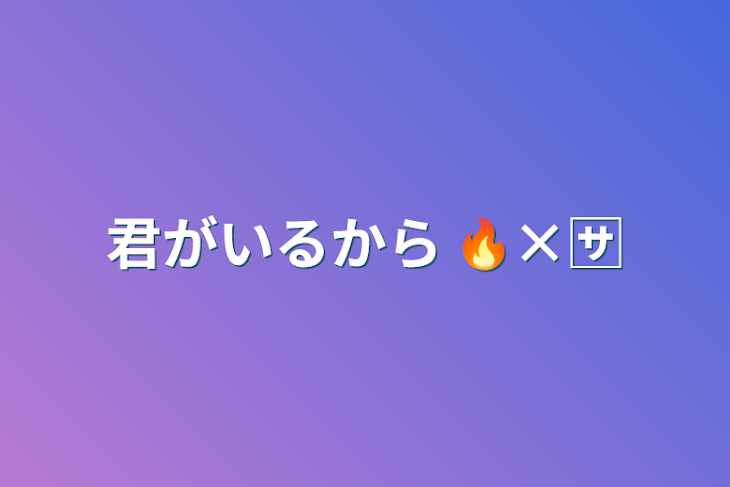 「君がいるから  🔥×🈂️」のメインビジュアル