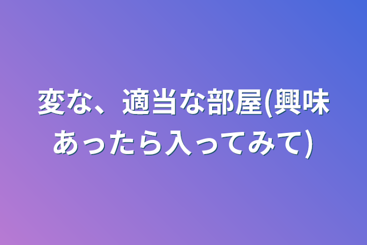 「変な、適当な部屋(興味あったら入ってみて)」のメインビジュアル