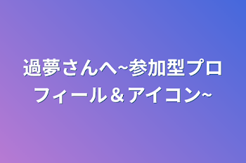 「過夢さんへ~参加型プロフィール＆アイコン~」のメインビジュアル