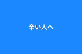 辛い人へ