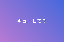 ギューして？