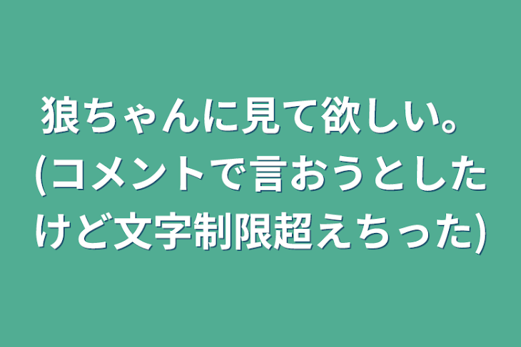 「狼ちゃんに見て欲しい。(コメントで言おうとしたけど文字制限超えちった)」のメインビジュアル