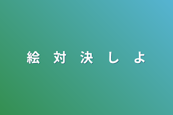 「絵　対　決　し　よ」のメインビジュアル