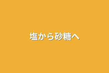 「塩から砂糖へ」のメインビジュアル