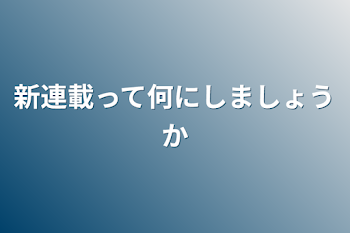 新連載って何にしましょうか