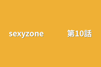 sexyzone　　　第10話