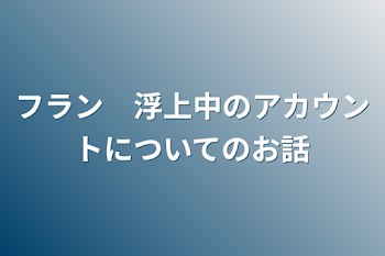 フラン　浮上中のアカウントについてのお話