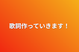 歌詞作っていきます！