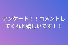 アンケート！！コメントしてくれと嬉しいです！！