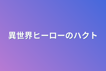 異世界ヒーローのハクト