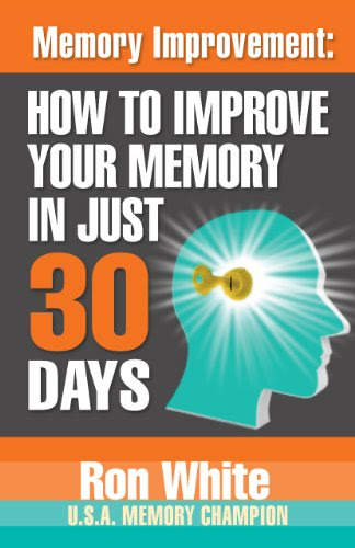 Memory Improvement:  How To Improve Your Memory In Just 30 Days, by Ron White