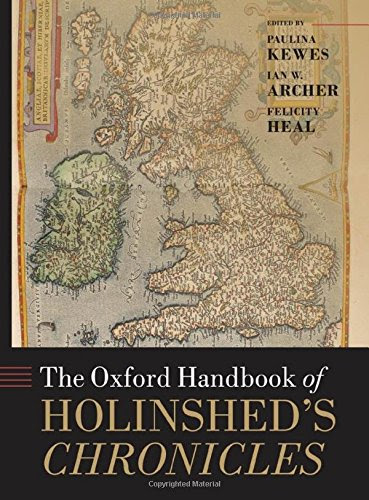 The Oxford Handbook of Holinshed's Chronicles (Oxford Handbooks), by Paulina Kewes, Ian W. Archer, Felicity Heal