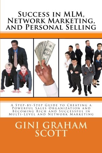 Success in MLM, Network Marketing, and Personal Selling: A Step-by-Step Guide to Creating a Powerful Sales Organization and Becoming Rich a