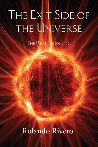 The Exit Side of the Universe: The Real BeginningBy Rolando Rivero