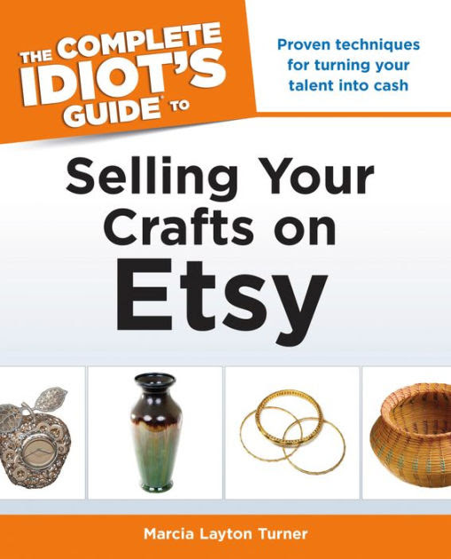 The Complete Idiot S Guide To Selling Your Crafts On Etsy