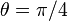 \theta=\pi/4