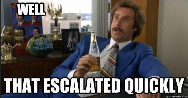Image result for that escalated quickly